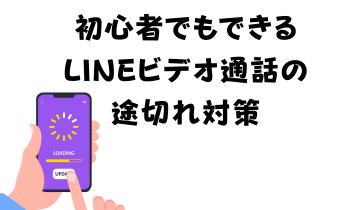 初心者でもできるLINEビデオ通話の
途切れ対策