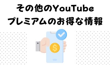 その他のYouTube プレミアムのお得な情報